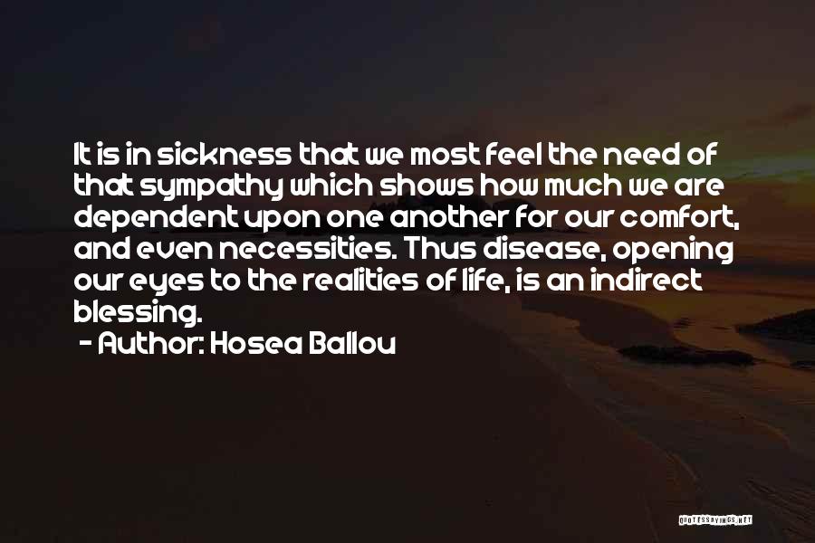Hosea Ballou Quotes: It Is In Sickness That We Most Feel The Need Of That Sympathy Which Shows How Much We Are Dependent