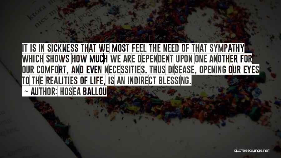 Hosea Ballou Quotes: It Is In Sickness That We Most Feel The Need Of That Sympathy Which Shows How Much We Are Dependent