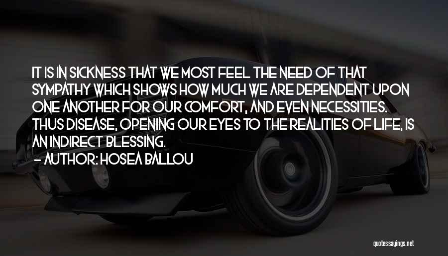 Hosea Ballou Quotes: It Is In Sickness That We Most Feel The Need Of That Sympathy Which Shows How Much We Are Dependent