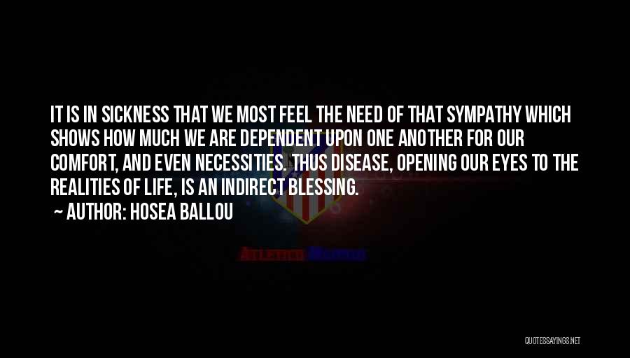 Hosea Ballou Quotes: It Is In Sickness That We Most Feel The Need Of That Sympathy Which Shows How Much We Are Dependent