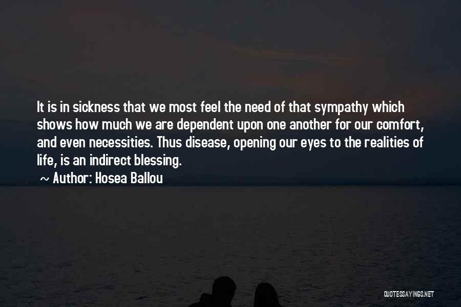 Hosea Ballou Quotes: It Is In Sickness That We Most Feel The Need Of That Sympathy Which Shows How Much We Are Dependent