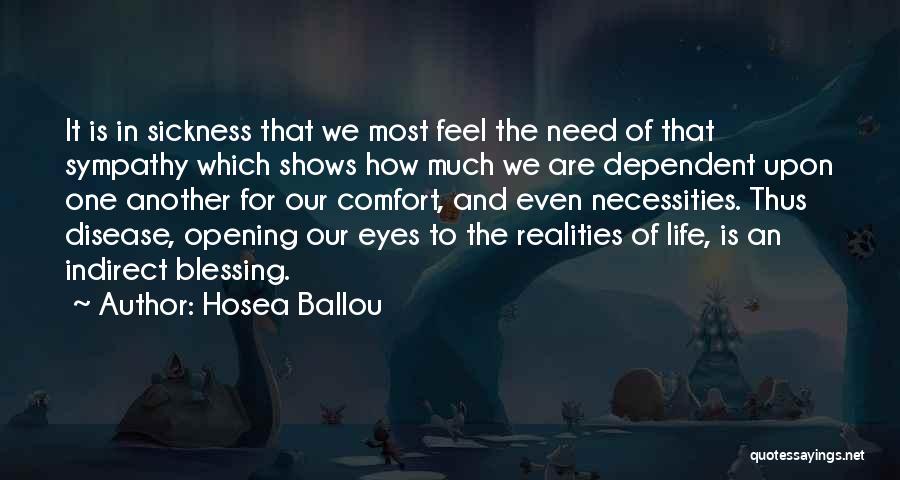 Hosea Ballou Quotes: It Is In Sickness That We Most Feel The Need Of That Sympathy Which Shows How Much We Are Dependent