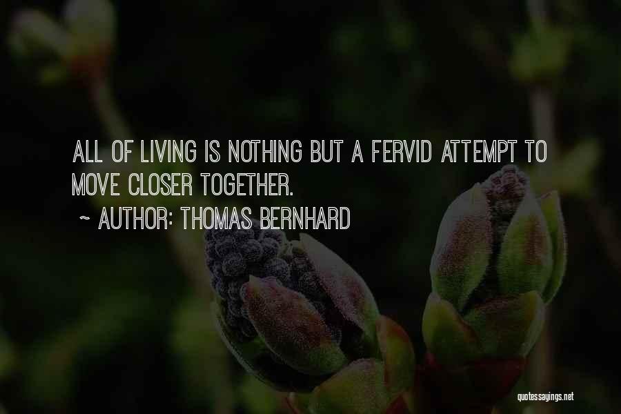 Thomas Bernhard Quotes: All Of Living Is Nothing But A Fervid Attempt To Move Closer Together.