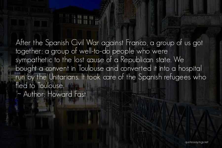 Howard Fast Quotes: After The Spanish Civil War Against Franco, A Group Of Us Got Together: A Group Of Well-to-do People Who Were