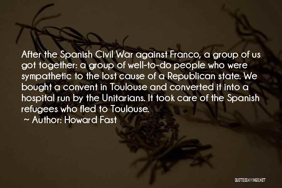 Howard Fast Quotes: After The Spanish Civil War Against Franco, A Group Of Us Got Together: A Group Of Well-to-do People Who Were