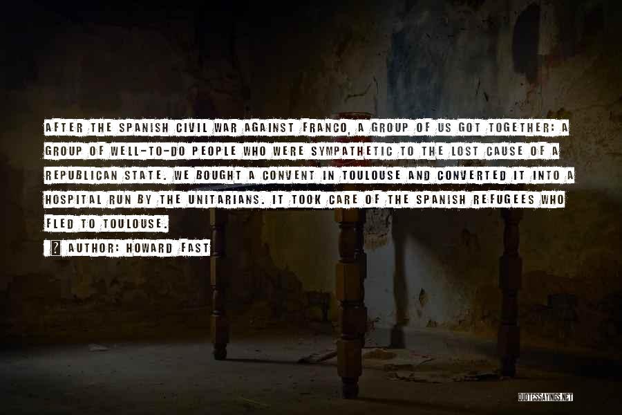 Howard Fast Quotes: After The Spanish Civil War Against Franco, A Group Of Us Got Together: A Group Of Well-to-do People Who Were