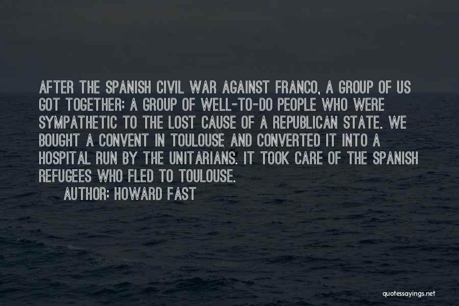 Howard Fast Quotes: After The Spanish Civil War Against Franco, A Group Of Us Got Together: A Group Of Well-to-do People Who Were