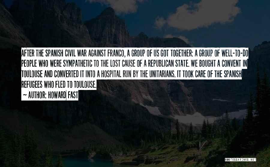 Howard Fast Quotes: After The Spanish Civil War Against Franco, A Group Of Us Got Together: A Group Of Well-to-do People Who Were