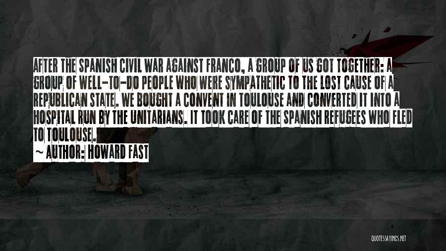 Howard Fast Quotes: After The Spanish Civil War Against Franco, A Group Of Us Got Together: A Group Of Well-to-do People Who Were