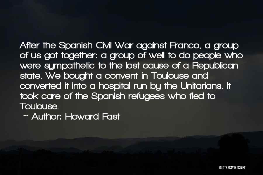 Howard Fast Quotes: After The Spanish Civil War Against Franco, A Group Of Us Got Together: A Group Of Well-to-do People Who Were