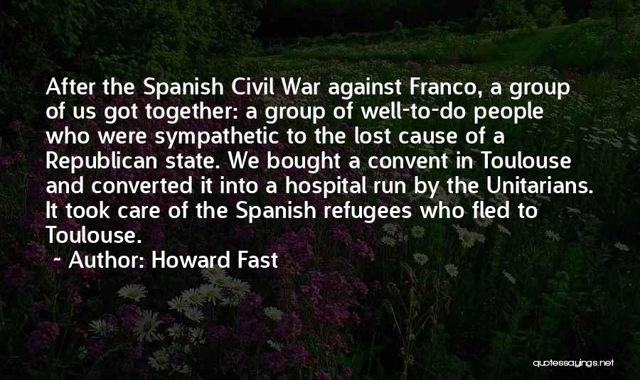 Howard Fast Quotes: After The Spanish Civil War Against Franco, A Group Of Us Got Together: A Group Of Well-to-do People Who Were