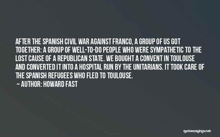 Howard Fast Quotes: After The Spanish Civil War Against Franco, A Group Of Us Got Together: A Group Of Well-to-do People Who Were