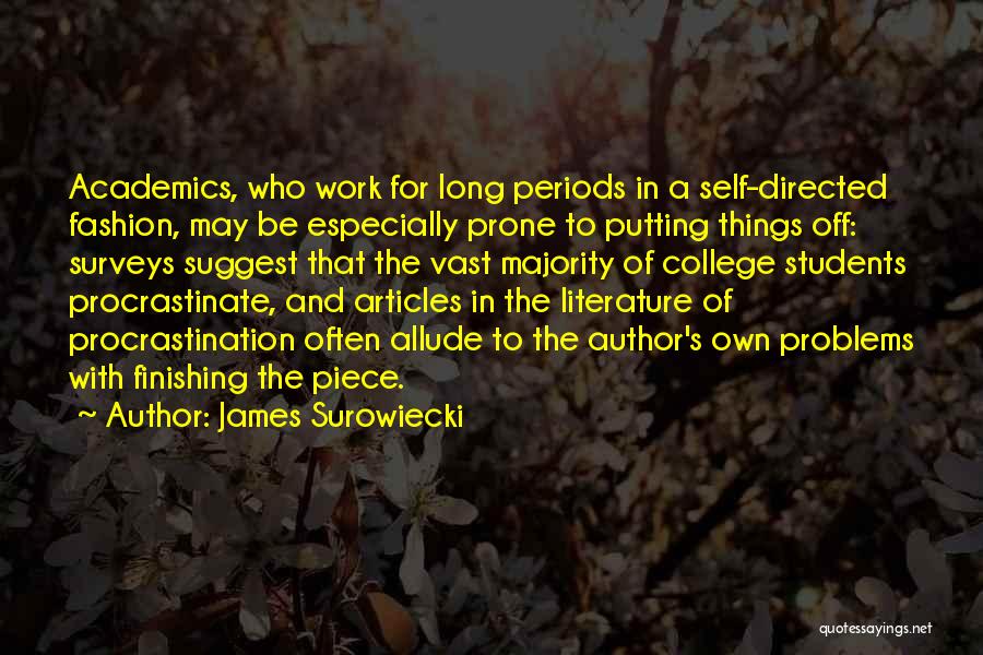 James Surowiecki Quotes: Academics, Who Work For Long Periods In A Self-directed Fashion, May Be Especially Prone To Putting Things Off: Surveys Suggest