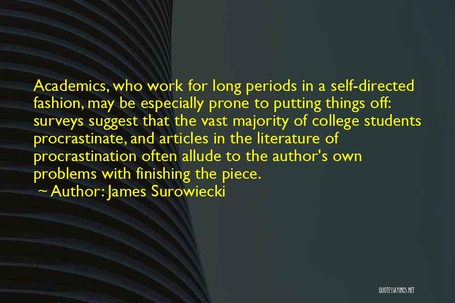 James Surowiecki Quotes: Academics, Who Work For Long Periods In A Self-directed Fashion, May Be Especially Prone To Putting Things Off: Surveys Suggest