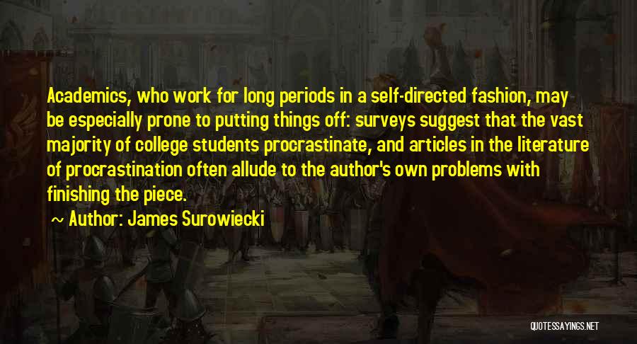 James Surowiecki Quotes: Academics, Who Work For Long Periods In A Self-directed Fashion, May Be Especially Prone To Putting Things Off: Surveys Suggest