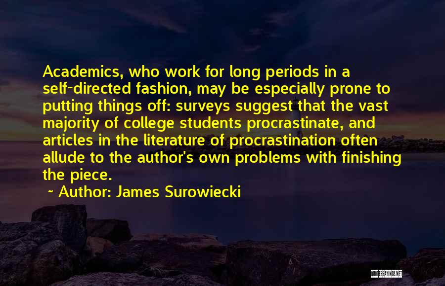 James Surowiecki Quotes: Academics, Who Work For Long Periods In A Self-directed Fashion, May Be Especially Prone To Putting Things Off: Surveys Suggest