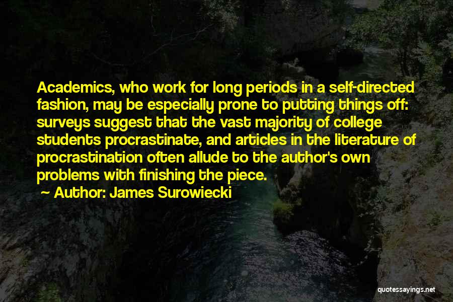 James Surowiecki Quotes: Academics, Who Work For Long Periods In A Self-directed Fashion, May Be Especially Prone To Putting Things Off: Surveys Suggest