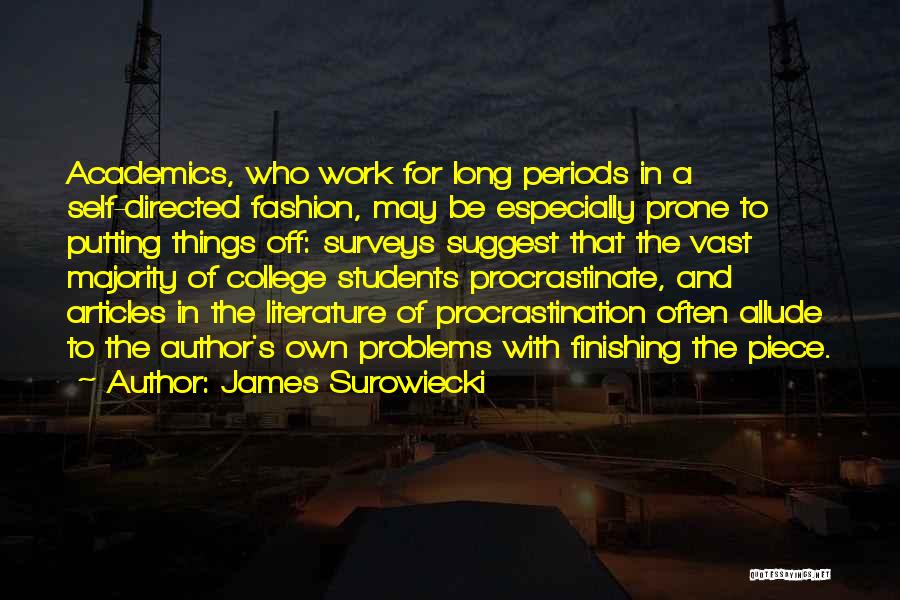 James Surowiecki Quotes: Academics, Who Work For Long Periods In A Self-directed Fashion, May Be Especially Prone To Putting Things Off: Surveys Suggest