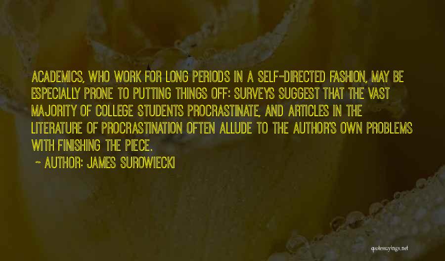 James Surowiecki Quotes: Academics, Who Work For Long Periods In A Self-directed Fashion, May Be Especially Prone To Putting Things Off: Surveys Suggest