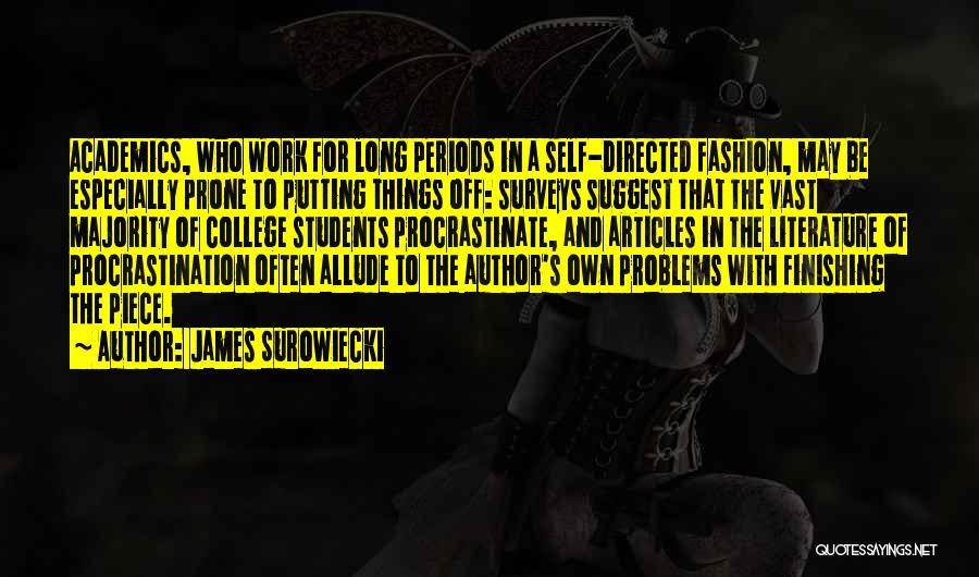 James Surowiecki Quotes: Academics, Who Work For Long Periods In A Self-directed Fashion, May Be Especially Prone To Putting Things Off: Surveys Suggest