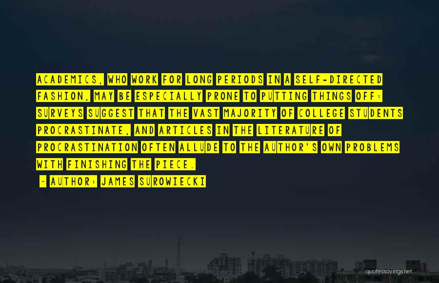 James Surowiecki Quotes: Academics, Who Work For Long Periods In A Self-directed Fashion, May Be Especially Prone To Putting Things Off: Surveys Suggest