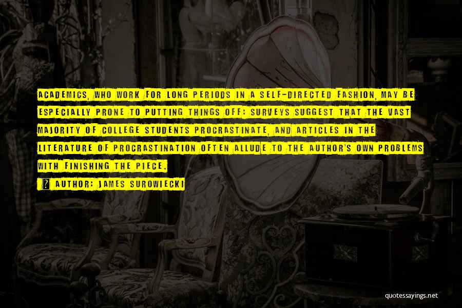 James Surowiecki Quotes: Academics, Who Work For Long Periods In A Self-directed Fashion, May Be Especially Prone To Putting Things Off: Surveys Suggest