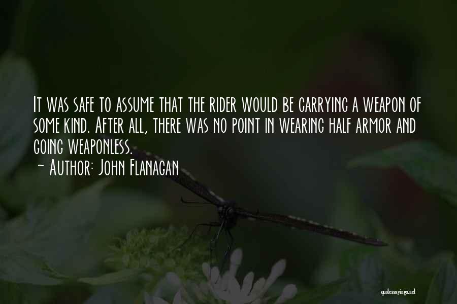 John Flanagan Quotes: It Was Safe To Assume That The Rider Would Be Carrying A Weapon Of Some Kind. After All, There Was