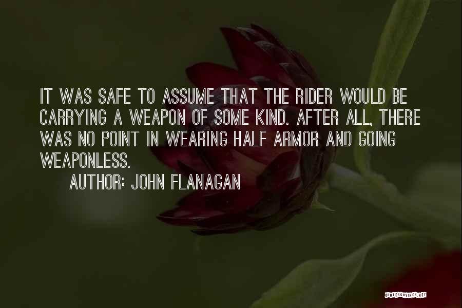 John Flanagan Quotes: It Was Safe To Assume That The Rider Would Be Carrying A Weapon Of Some Kind. After All, There Was