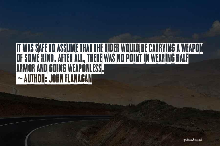 John Flanagan Quotes: It Was Safe To Assume That The Rider Would Be Carrying A Weapon Of Some Kind. After All, There Was