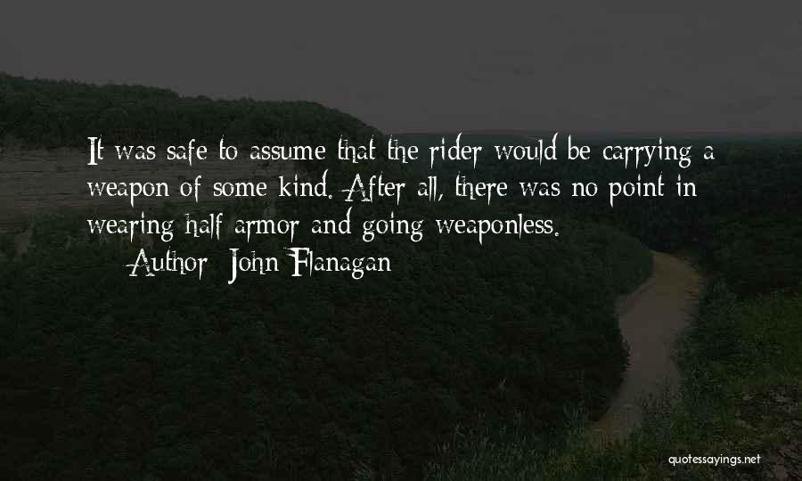 John Flanagan Quotes: It Was Safe To Assume That The Rider Would Be Carrying A Weapon Of Some Kind. After All, There Was