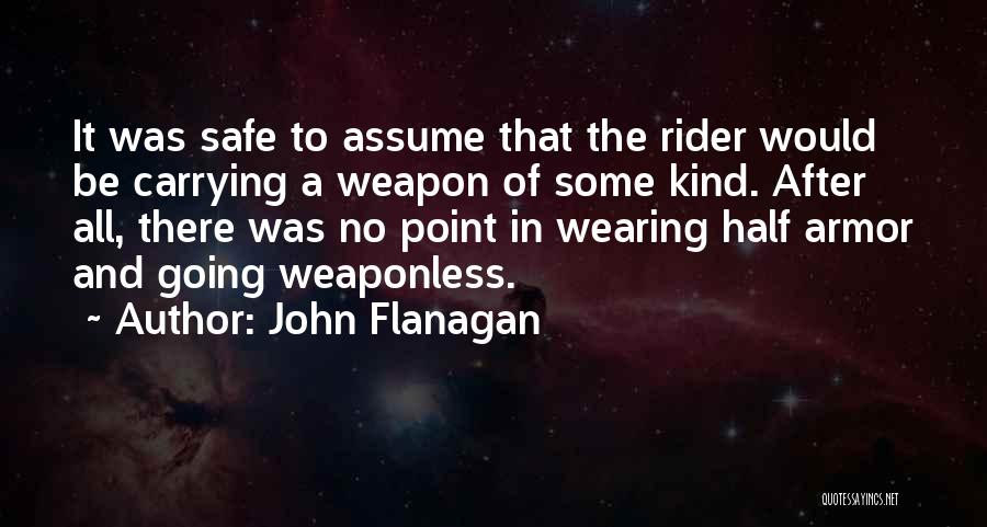 John Flanagan Quotes: It Was Safe To Assume That The Rider Would Be Carrying A Weapon Of Some Kind. After All, There Was
