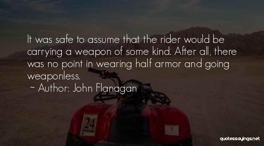 John Flanagan Quotes: It Was Safe To Assume That The Rider Would Be Carrying A Weapon Of Some Kind. After All, There Was