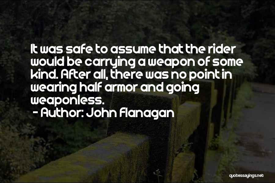 John Flanagan Quotes: It Was Safe To Assume That The Rider Would Be Carrying A Weapon Of Some Kind. After All, There Was