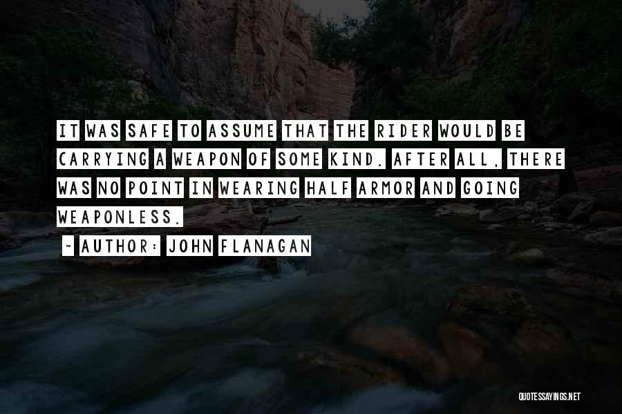 John Flanagan Quotes: It Was Safe To Assume That The Rider Would Be Carrying A Weapon Of Some Kind. After All, There Was