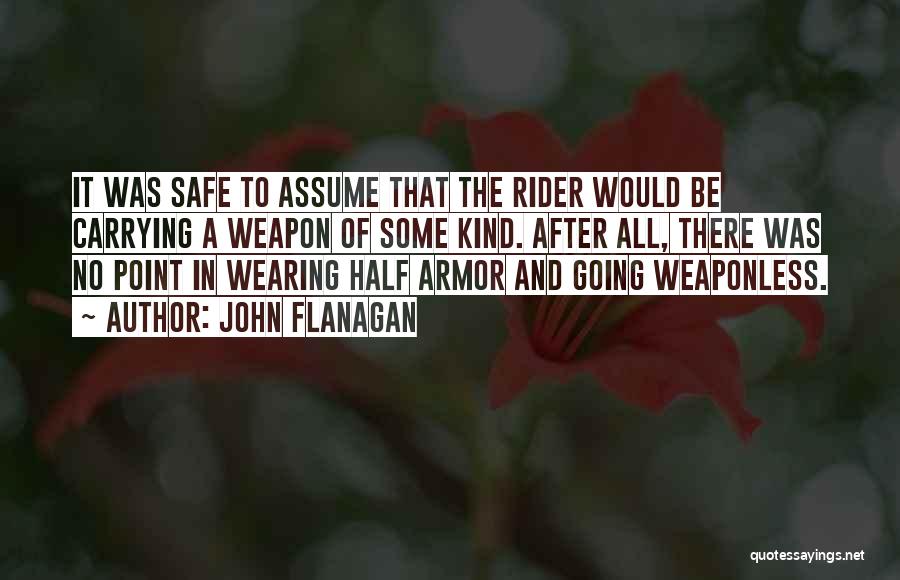 John Flanagan Quotes: It Was Safe To Assume That The Rider Would Be Carrying A Weapon Of Some Kind. After All, There Was