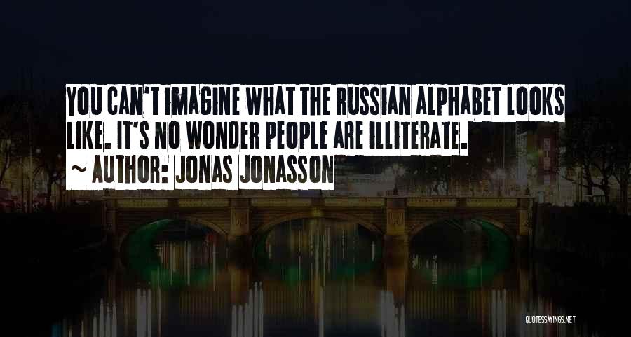 Jonas Jonasson Quotes: You Can't Imagine What The Russian Alphabet Looks Like. It's No Wonder People Are Illiterate.