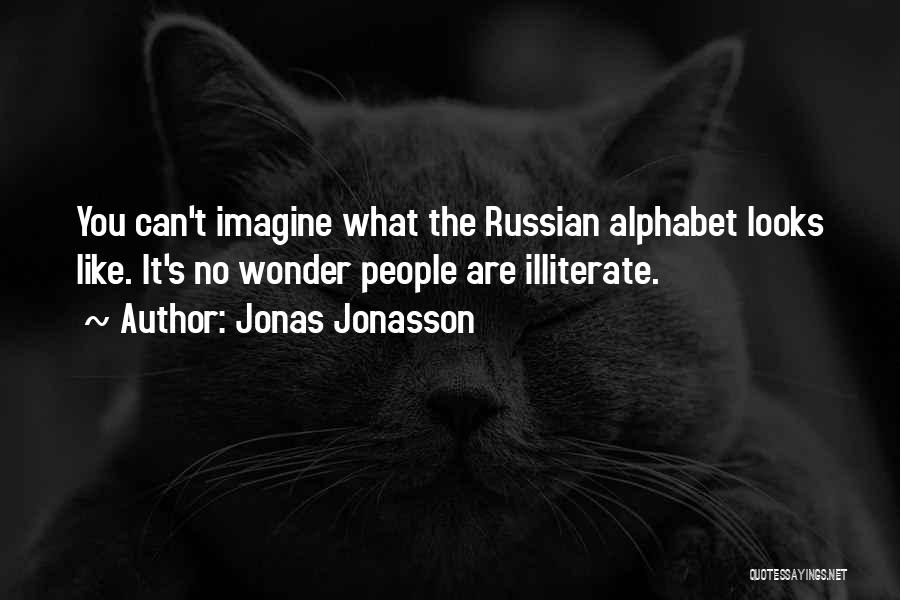 Jonas Jonasson Quotes: You Can't Imagine What The Russian Alphabet Looks Like. It's No Wonder People Are Illiterate.