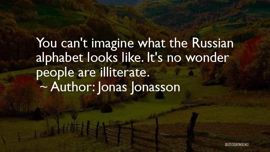 Jonas Jonasson Quotes: You Can't Imagine What The Russian Alphabet Looks Like. It's No Wonder People Are Illiterate.