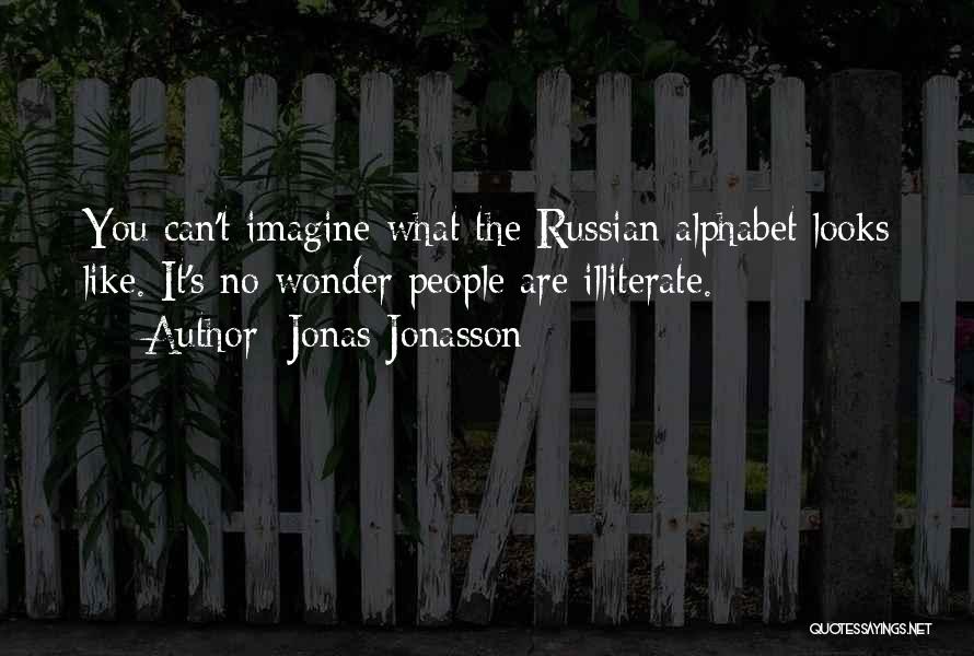 Jonas Jonasson Quotes: You Can't Imagine What The Russian Alphabet Looks Like. It's No Wonder People Are Illiterate.