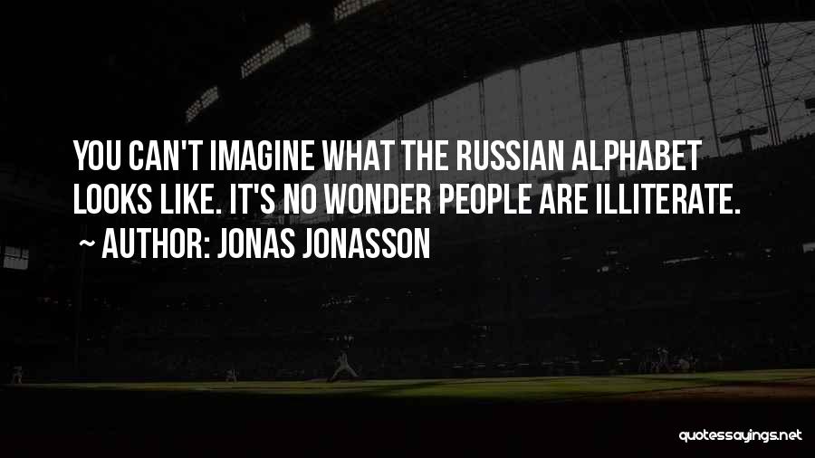 Jonas Jonasson Quotes: You Can't Imagine What The Russian Alphabet Looks Like. It's No Wonder People Are Illiterate.