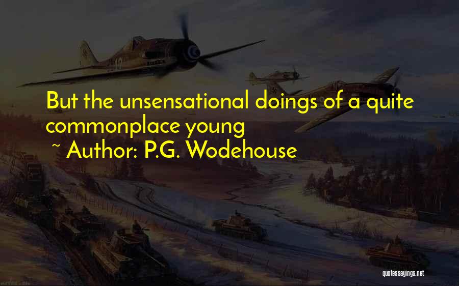 P.G. Wodehouse Quotes: But The Unsensational Doings Of A Quite Commonplace Young