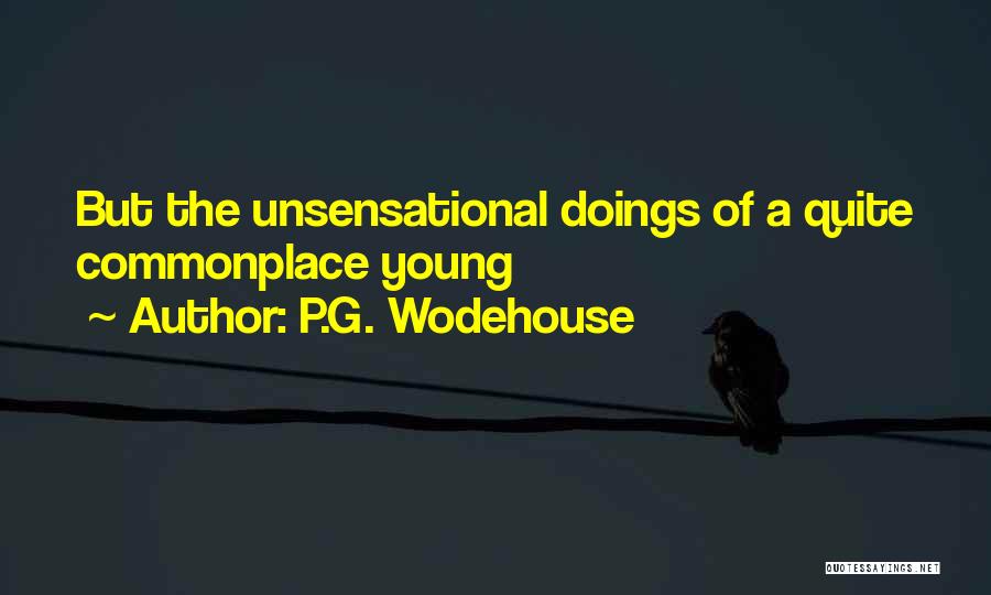 P.G. Wodehouse Quotes: But The Unsensational Doings Of A Quite Commonplace Young