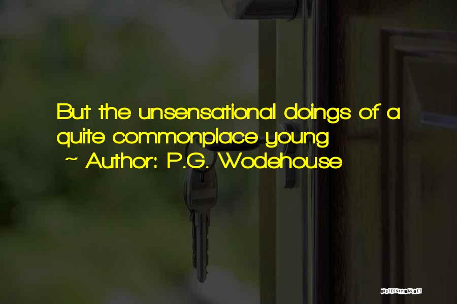 P.G. Wodehouse Quotes: But The Unsensational Doings Of A Quite Commonplace Young