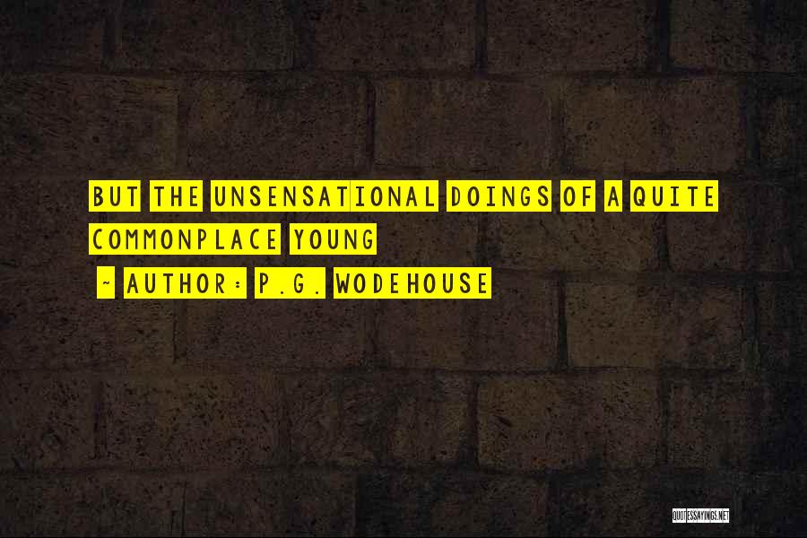 P.G. Wodehouse Quotes: But The Unsensational Doings Of A Quite Commonplace Young