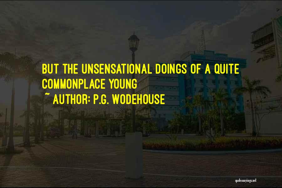 P.G. Wodehouse Quotes: But The Unsensational Doings Of A Quite Commonplace Young
