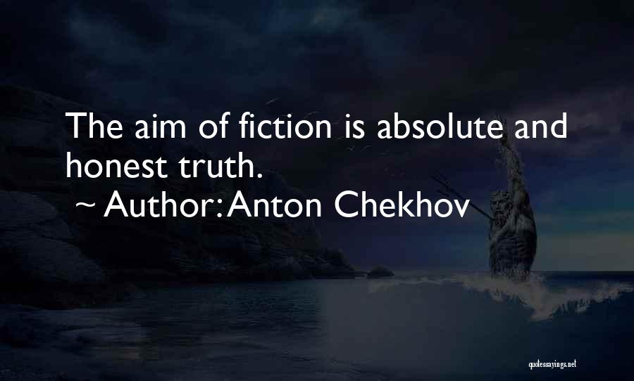 Anton Chekhov Quotes: The Aim Of Fiction Is Absolute And Honest Truth.