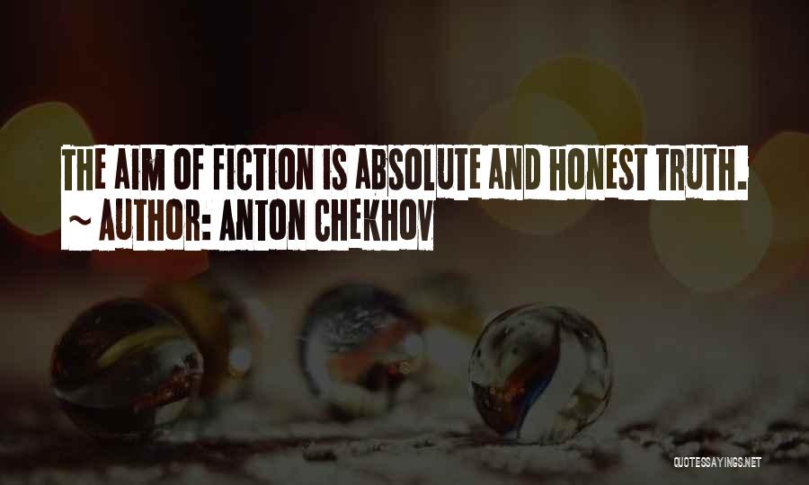 Anton Chekhov Quotes: The Aim Of Fiction Is Absolute And Honest Truth.