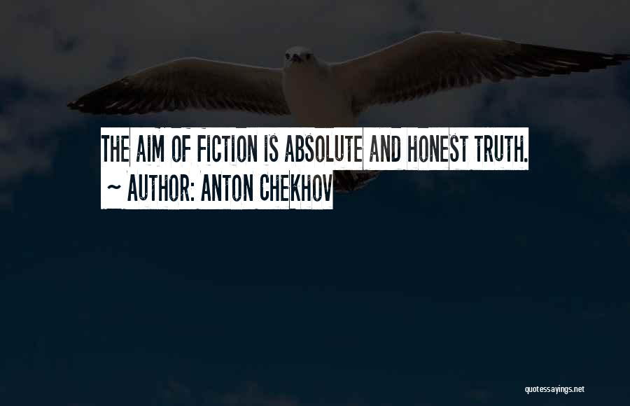 Anton Chekhov Quotes: The Aim Of Fiction Is Absolute And Honest Truth.