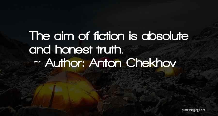 Anton Chekhov Quotes: The Aim Of Fiction Is Absolute And Honest Truth.