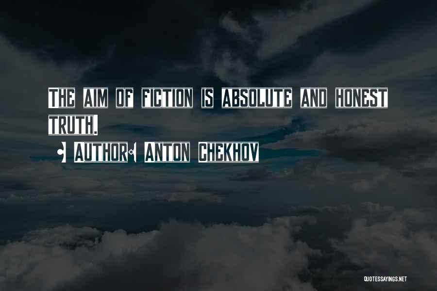 Anton Chekhov Quotes: The Aim Of Fiction Is Absolute And Honest Truth.